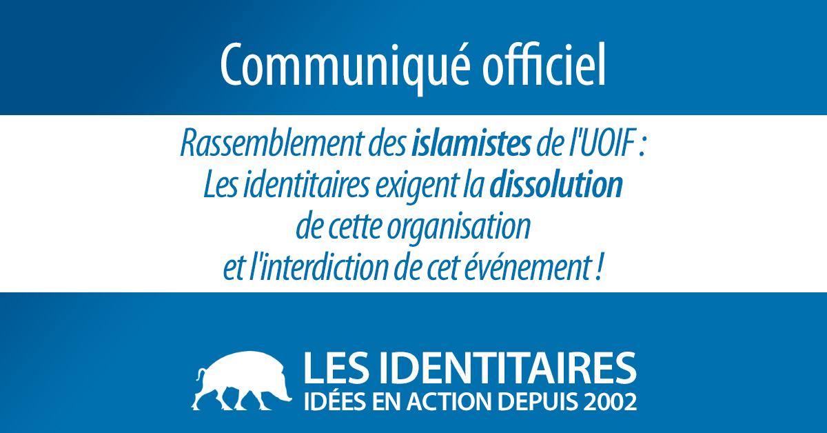 Rassemblement annuel des islamistes de l’UOIF : Les identitaires exigent la dissolution de cette organisation et l’interdiction de cet événement !