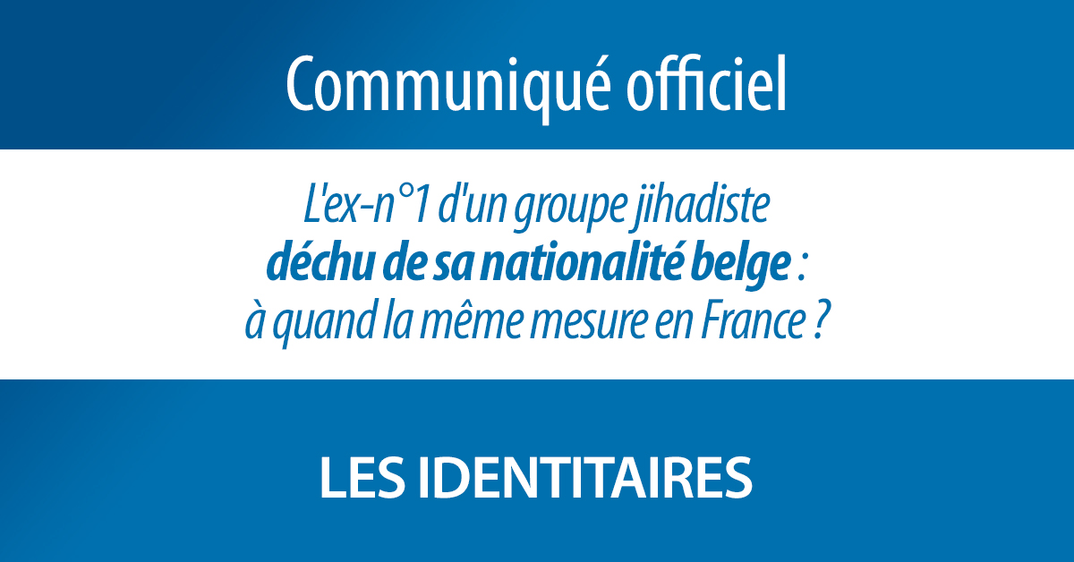 L’ex-n°1 d’un groupe jihadiste déchu de sa nationalité belge : à quand la même mesure en France ?